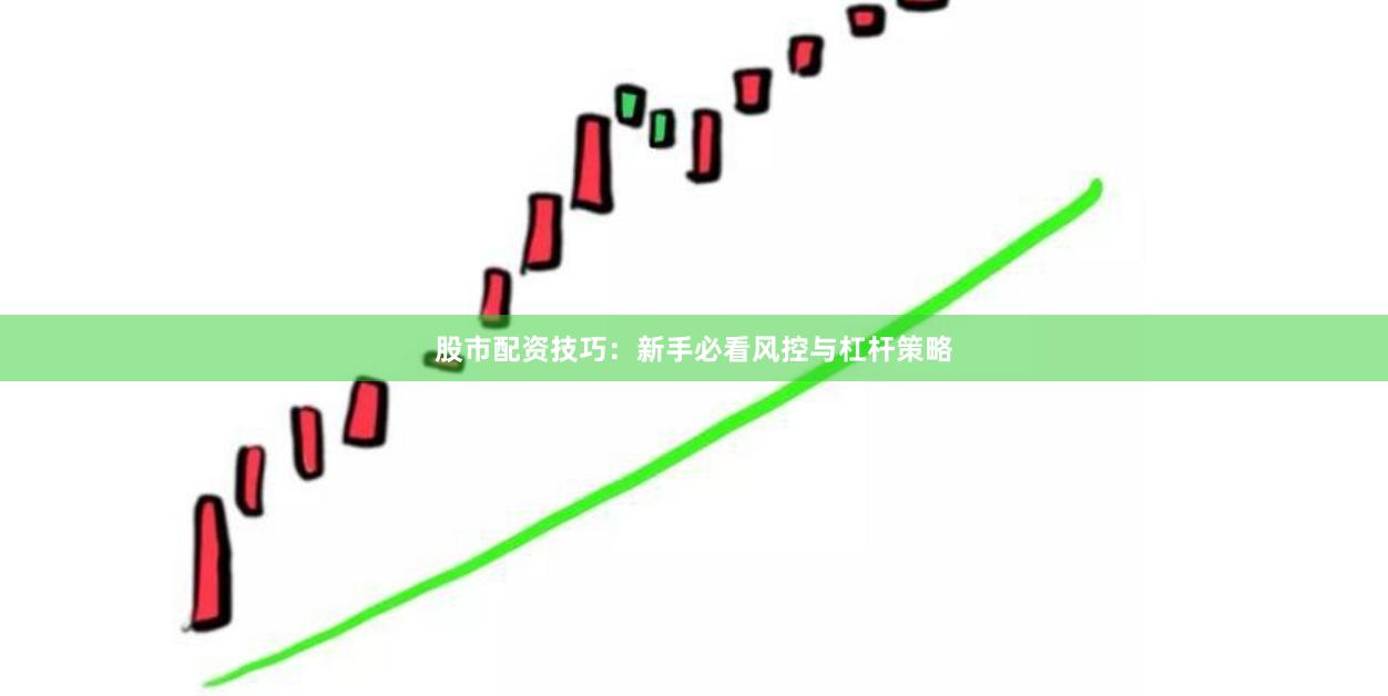 股市配资技巧：新手必看风控与杠杆策略