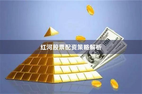 红河股票配资策略解析