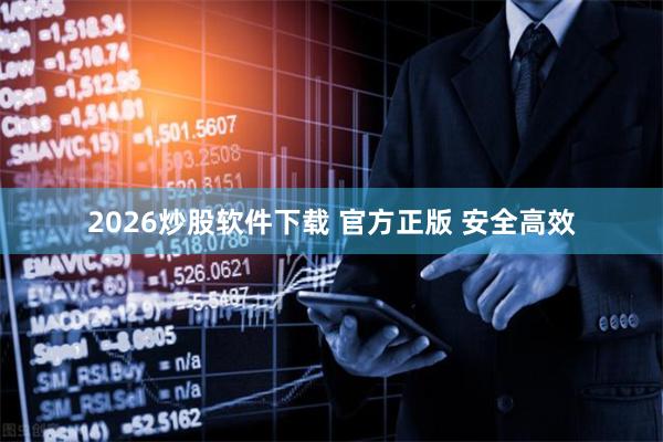 2026炒股软件下载 官方正版 安全高效