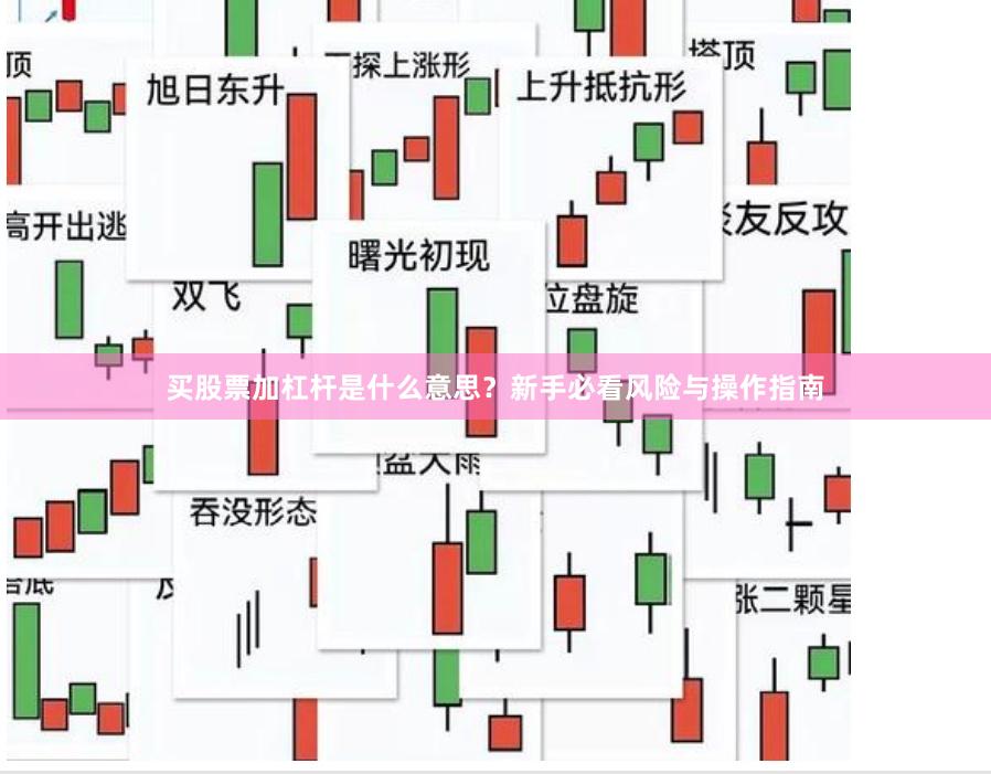 买股票加杠杆是什么意思？新手必看风险与操作指南
