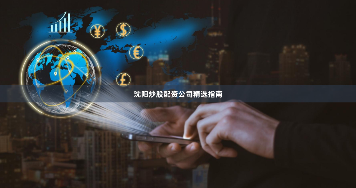 沈阳炒股配资公司精选指南