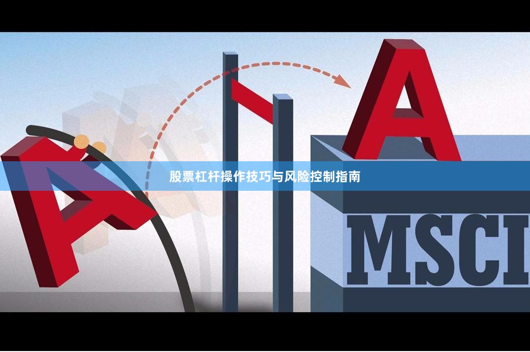 股票杠杆操作技巧与风险控制指南
