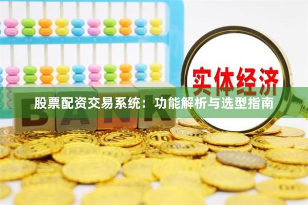 股票配资交易系统:功能解析与选型指南