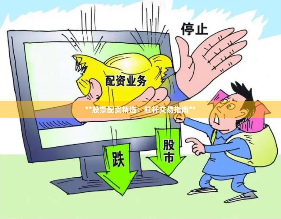 **股票配资精选:杠杆交易指南**