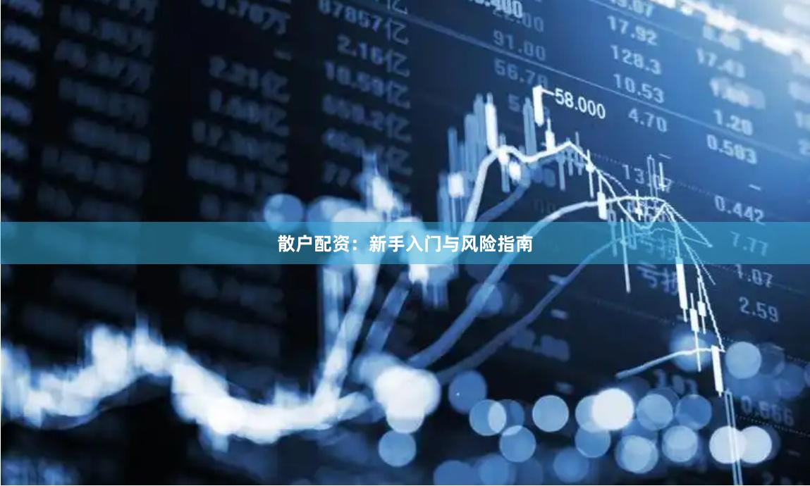 散户配资：新手入门与风险指南